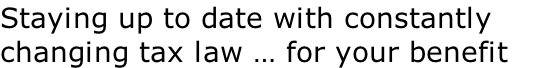 Staying up to date with constantly changing tax law … for your benefit